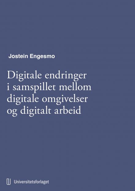 Digitale endringer i samspillet mellom digitale omgivelser og digitalt arbeid